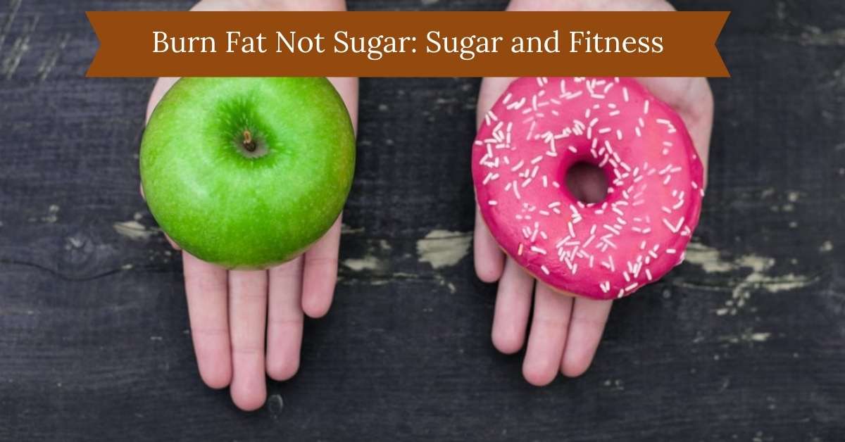 Burn Fat Not Sugar: Sugar and Fitness